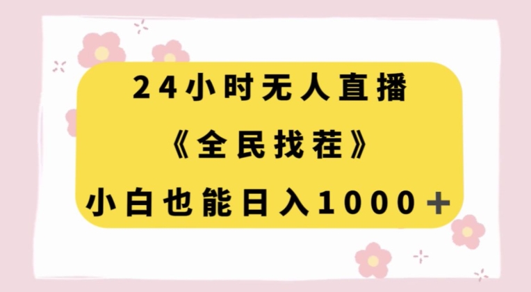 24小时无人直播，全民找茬，小白也能日入1000+【揭秘】-最全资源库