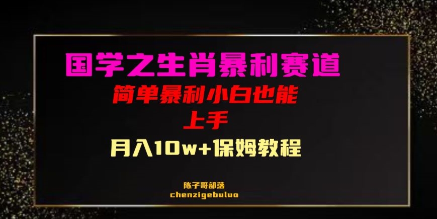 国学之暴利生肖带货小白也能做月入10万+保姆教程【揭秘】-最全资源库