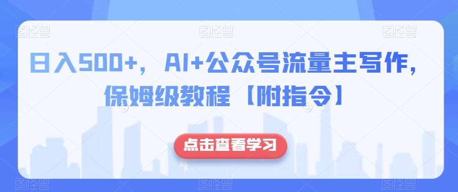 日入500+,AI+公众号流量主写作,保姆级教程【附指令】-最全资源库