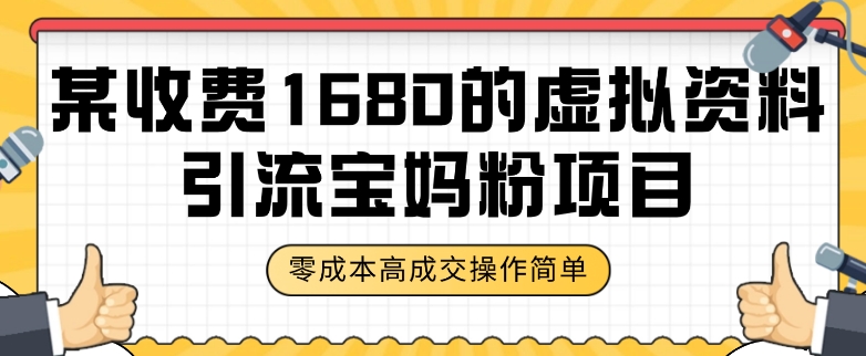 某收费1680的虚拟资料引流宝妈粉项目,零成本无脑操作,成交率非常高(教程+资料)【揭秘】-最全资源库