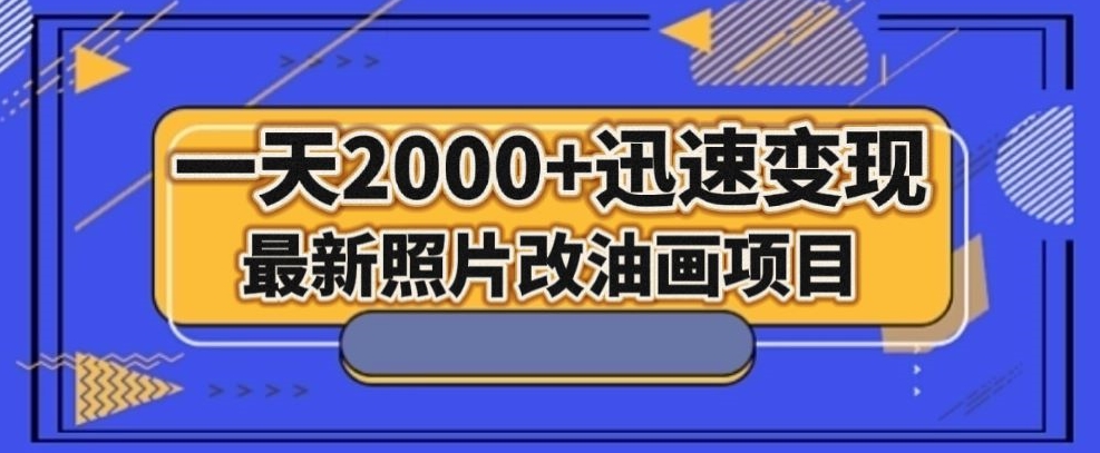 最新照片改油画项目,流量爆到爽,一天2000+迅速变现【揭秘】-最全资源库