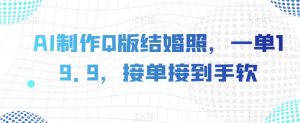 AI制作Q版结婚照，一单19.9，接单接到手软【揭秘】-最全资源库