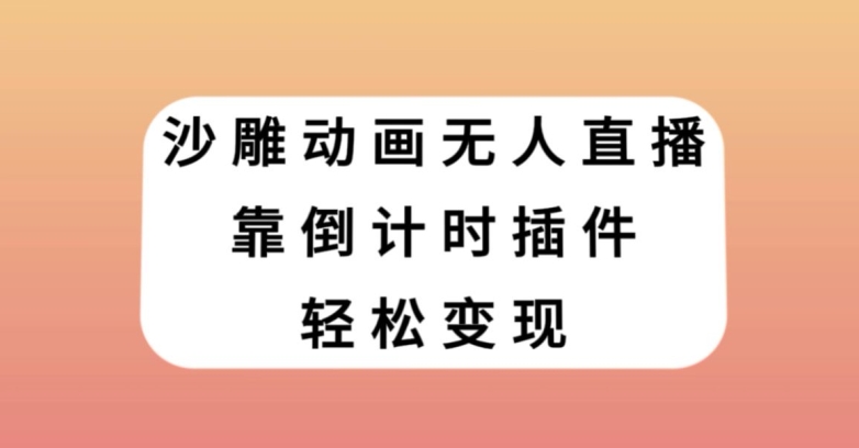 沙雕动画无人直播，靠倒计时插件轻松变现【揭秘】-最全资源库