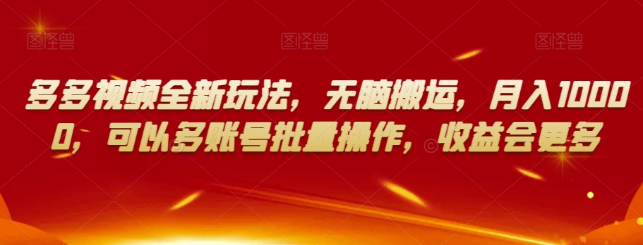 多多视频全新玩法,无脑搬运,月入10000,可以多账号批量操作,收益会更多【揭秘】-最全资源库