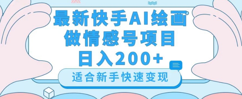 最新快手ai绘画做情感号日入200+玩法【详细教程】【揭秘】-最全资源库