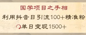 国学项目新玩法利用抖音引流精准国学粉日引100单人单日变现1500【揭秘】-最全资源库