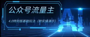 公众号流量主4.0特别版玩法，0成本0门槛项目（付实操演示）【揭秘】-最全资源库