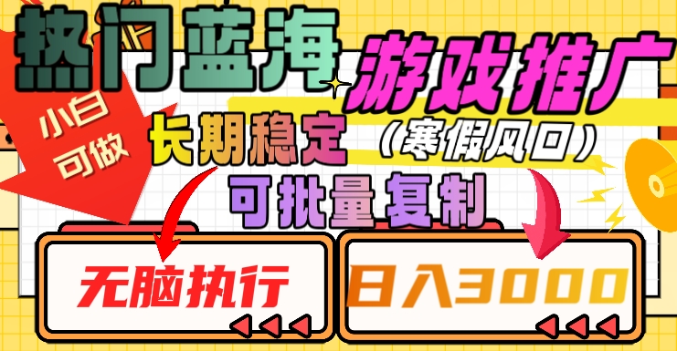 热门蓝海游戏推广任务,长期稳定,无脑执行,单日收益3000+,可矩阵化操作【揭秘】-最全资源库