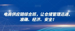 电商供应链综合班，让仓储管理迅速、准确、经济、安全！-最全资源库