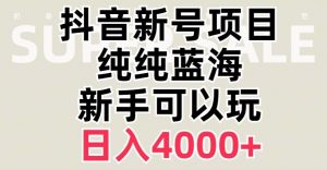 抖音蓝海赛道,必须是新账号,日入4000+【揭秘】-最全资源库