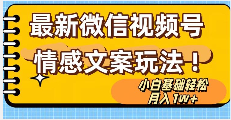 微信视频号情感文案最新玩法，小白轻松月入1万+无脑搬运【揭秘】-最全资源库
