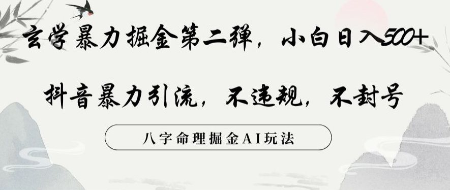 玄学暴力掘金第二弹，小白日入500+，抖音暴力引流，不违规，术封号，八字命理掘金AI玩法【揭秘】-最全资源库
