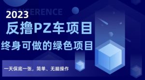 2023反撸PZ车项目，终身可做的绿色项目，一天保底一张，简单、无脑操作【仅揭秘】-最全资源库