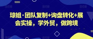 琼姐·团队复制+询盘转化+展会实操，学外贸，做跨境-最全资源库