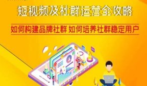 短视频及社群运营全攻略，如何构建品牌社群如何培养社群稳定用户-最全资源库