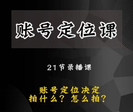 黑马短视频账号定位课，账号精准定位，带给您最前沿的定位思路-最全资源库