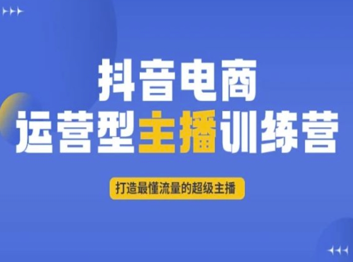 抖音电商运营型主播训练营，打造最懂流量的超级主播-最全资源库
