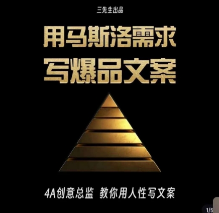 三先生·用马斯洛需求写爆品文案,4A创意总监教你用人性写文案-最全资源库