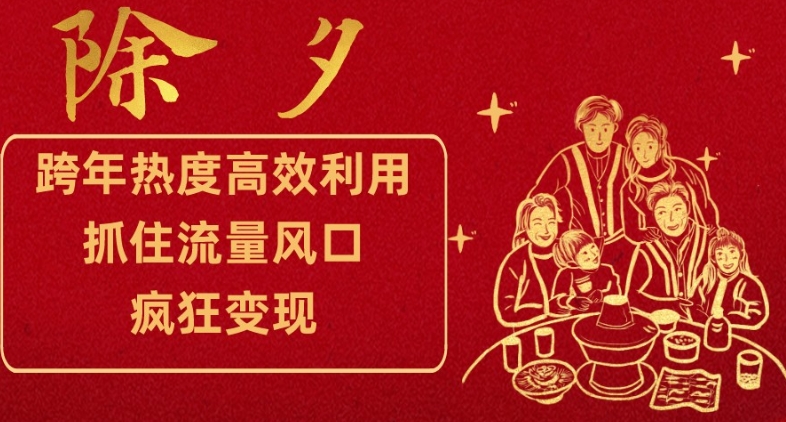 跨年热度高效利用新思路,抓住流量风口,提前布局,疯狂变现【揭秘】-最全资源库