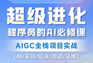 程序员的AI必修课,AIGC全栈项目实战(AI/前端/后端/测试/运维)-最全资源库