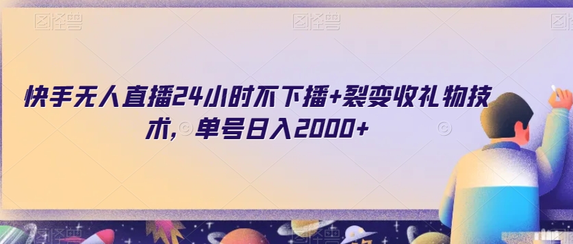 快手无人直播24小时不下播+裂变收礼物技术，单号日入2000+【揭秘】-最全资源库