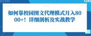 如何靠校园图文代理模式月入8000+!详细剖析及实战教学【揭秘】-最全资源库