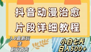 抖音热门赛道动漫片段详细制作课程，小白日入500+【揭秘】-最全资源库