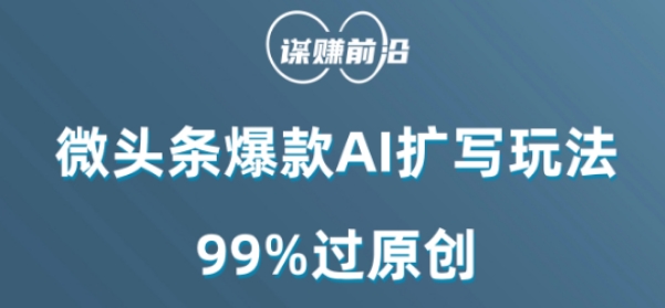 微头条爆款AI扩写玩法，99%过原创-最全资源库