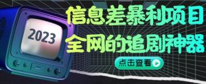 信息差暴利项目，全网的追剧神器,无任何门槛，小白也能月入2W+【揭秘】-最全资源库