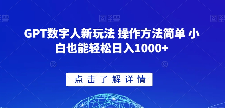 GPT数字人新玩法 操作方法简单 小白也能轻松日入1000+【揭秘】-最全资源库