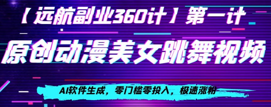 动漫美女跳舞视频，AI软件生成，零门槛零投入，极速涨粉【揭秘】-最全资源库