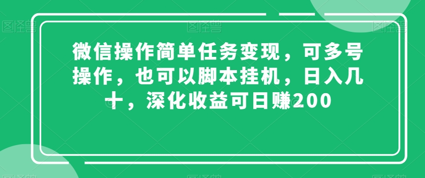 微信操作简单任务变现,可多号操作,也可以脚本挂机,日入几十,深化收益可日赚200【揭秘】-最全资源库