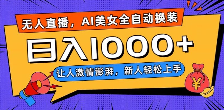 无人直播，AI美女全自动换装跳舞，让人激情澎湃，新人轻松上手，日入1000+【揭秘】-最全资源库