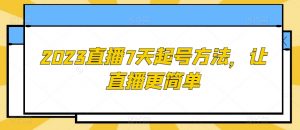 2023直播7天起号方法，让直播更简单-最全资源库