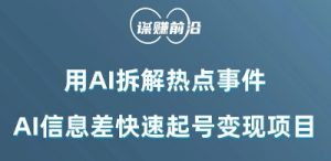 利用AI拆解热点事件，AI信息差快速起号变现项目-最全资源库