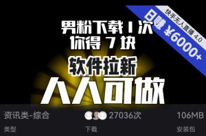 【软件拉新】男粉下载1次,你得7块,单号挂机日入6000+,可放大、可矩阵,人人可做!-最全资源库