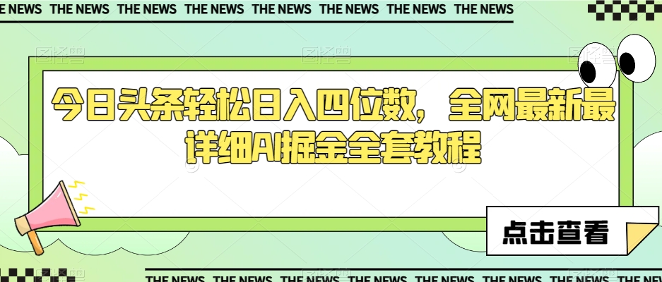 今日头条轻松日入四位数，全网最新最详细AI掘金全套教程【揭秘】-最全资源库