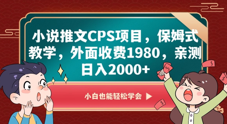 小说推文CPS项目，保姆式教学，外面收费1980，亲测日入2000+【揭秘】-最全资源库