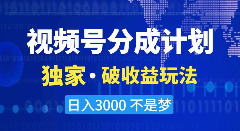 视频号分成计划,独家·破收益玩法,日入3000不是梦【揭秘】-最全资源库