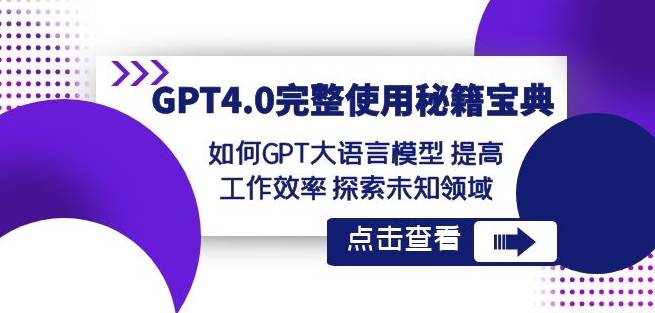 GPT4.0完整使用-秘籍宝典：如何GPT大语言模型提高工作效率探索未知领域-最全资源库