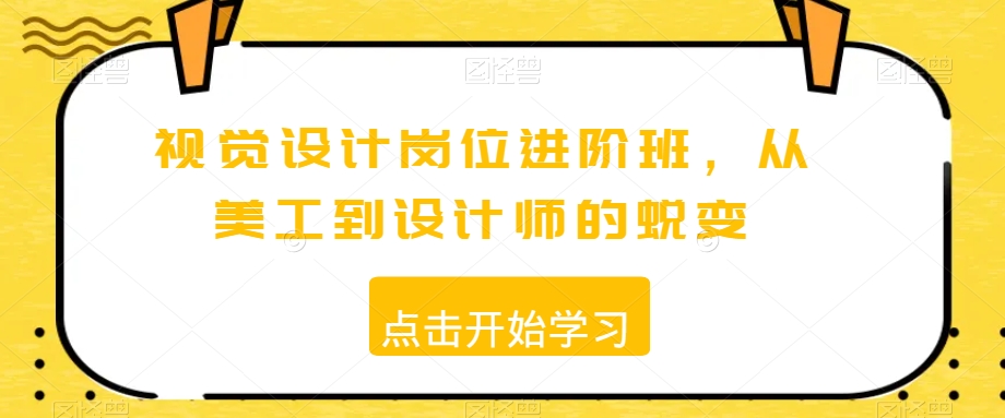 视觉设计岗位进阶班,从美工到设计师的蜕变-最全资源库