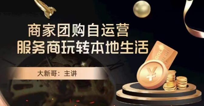 大新哥·商家团购自运营-玩转本地生活-最全资源库