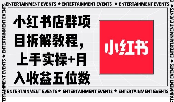 小红书店群项目拆解教程,上手实操+月入收益五位数【揭秘】-最全资源库