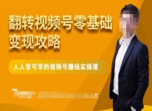 微信视频号零基础变现攻略,人人皆可学的视频号赚钱实操课-最全资源库