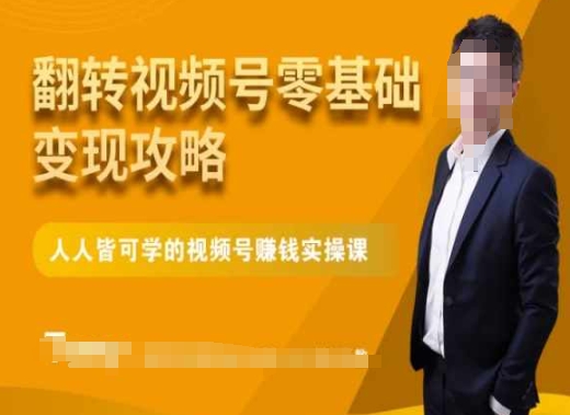 微信视频号零基础变现攻略,人人皆可学的视频号赚钱实操课-最全资源库