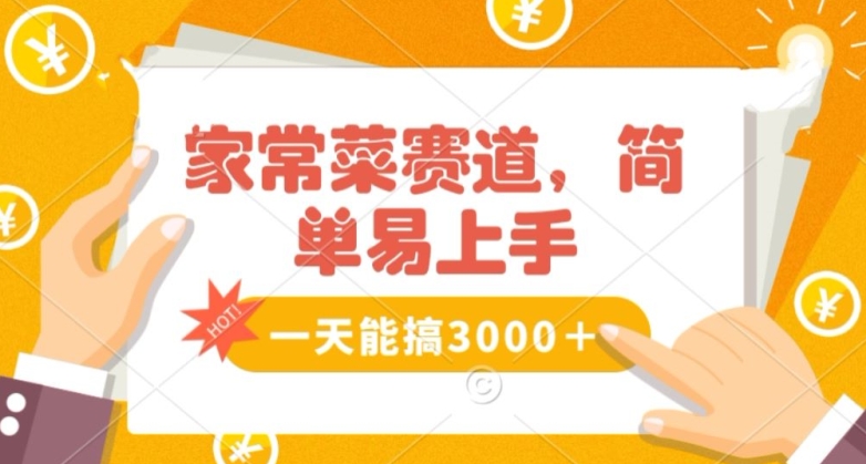 家常菜赛道掘金，流量爆炸！一天能搞‌3000＋不懂菜也能做，简单轻松且暴力！‌无脑操作就行了【揭秘】-最全资源库