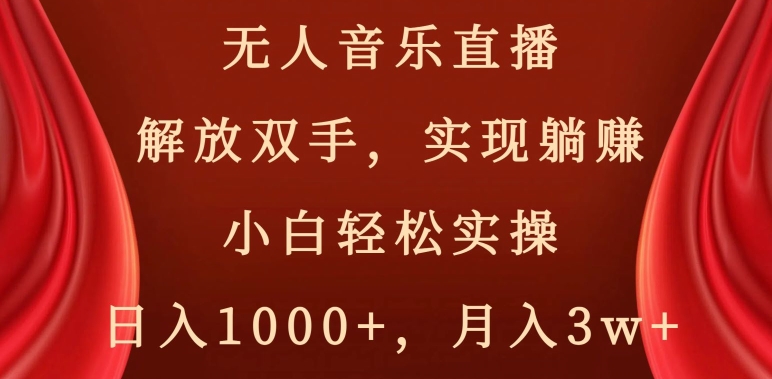 无人音乐直播，解放双手，实现躺赚，小白轻松实操，日入1000+，月入3w+【揭秘】-最全资源库