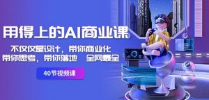 用得上的AI商业课:不仅仅是设计,带你商业化-带你思考-带你落地-全网最全-最全资源库