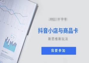 抖音小店与商品卡新思维视频教学新玩法-最全资源库
