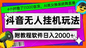4小时撸了1.1万音浪，AI美女换装跳舞直播，抖音无人挂机玩法，对新手小白友好，附教程和软件【揭秘】-最全资源库